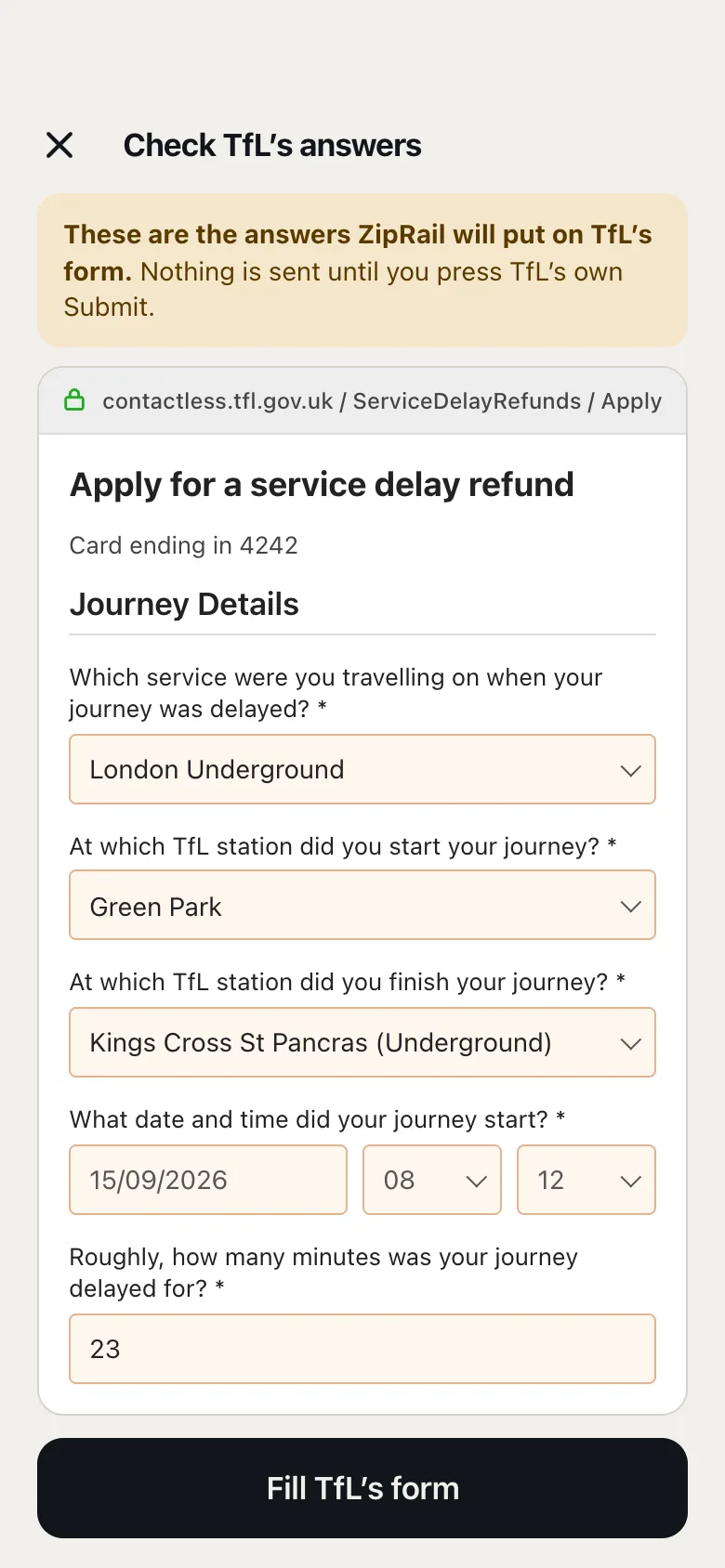 ZipRail showing the answers it will put on TfL's refund form, for a sample journey: London Underground, Green Park to Kings Cross St Pancras, 15 September 2026 at 08:12, delayed 23 minutes. Nothing is sent until you press TfL's own Submit.